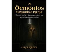 Os Demónios Segundo a Igreja: Doutrina, história e discernimento sobre o mal segundo o ensinamento católico