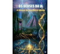 Os Deuses da IA: A gênese de uma nova mente