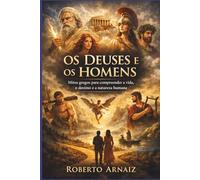 Os Deuses e os Homens: Mitos gregos para compreender a vida, o destino e a natureza humana
