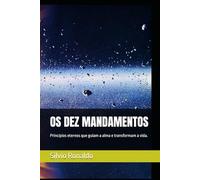 OS DEZ MANDAMENTOS: Princípios eternos que guiam a alma e transformam a vida.