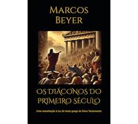 OS DIÁCONOS DO PRIMEIRO SÉCULO: Uma reavaliação à luz do texto grego do Novo Testamento