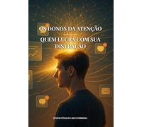 Os Donos da Atenção: Quem Lucra com Sua Distração