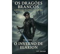 Os Dragões Brancos: Volume 1 - O Inverno de Elarion