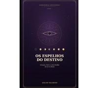 Os Espelhos do Destino: Oráculos, Tarô e a Arte Perdida de Ler os Sinais