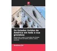 Os Estados Unidos da América em toda a sua grandeza: Destacando o poder e a grandeza dos Estados Unidos através da história, política, cultura, economia