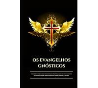 OS EVANGELHOS GNÓSTICOS: Sabedoria Secreta das Escrituras de Nag Hammadi e os Ensinamentos Ocultos de Tomé, Maria Madalena, Filipe, Verdade e Outros (Portuguese Edition)
