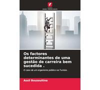 Os factores determinantes de uma gestão de carreira bem sucedida .: O caso de um organismo público na Tunísia .