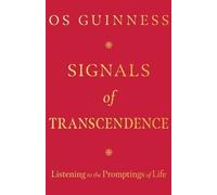 Signals of Transcendence: Listening to the Promptings of Life by Guinness, Os