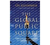 Os Guinness The Global Public Square - Religious Freedom and the Mak (Tascabile)