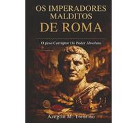 Os Imperadores Malditos De Roma: O Peso Corruptor Do Poder Absoluto