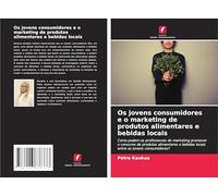 Os jovens consumidores e o marketing de produtos alimentares e bebidas locais: Como podem os profissionais de marketing promover o consumo de produtos ... bebidas locais entre os jovens consumidores?