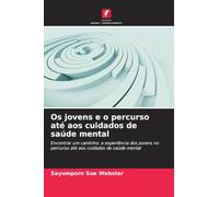 Os jovens e o percurso até aos cuidados de saúde mental: Encontrar um caminho: a experiência dos jovens no percurso até aos cuidados de saúde mental