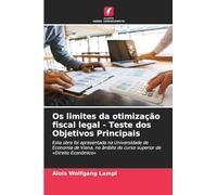 Os limites da otimização fiscal legal - Teste dos Objetivos Principais: Esta obra foi apresentada na Universidade de Economia de Viena, no âmbito do curso superior de 'Direito Económico'