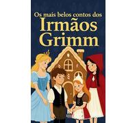 Os mais belos contos dos Irmãos Grimm: Histórias intemporais de magia, coragem e encantamento