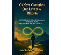 Os Nove Caminhos que Levam à Riqueza: Um portal de transformação interior para uma vida de abundância real
