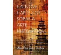 Os Nove Capítulos sobre a Arte Matemática: Jiu Zhang Suan Shu, Clássico da Matemática Chinesa