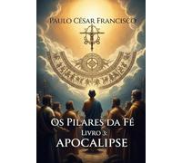 Os Pilares da Fé: Livro 3: Apocalipse