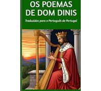 Os Poemas de Dom Dinis: Traduzidos para o Português de Portugal
