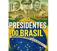 OS PRESIDENTE DO BRASIL: História do Brasil para Ocupados