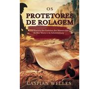 Os Protetores De Rolagem: Uma História dos Essênios, dos Manuscritos do Mar Morto e da Sobrevivência