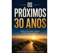 Os Próximos 30 Anos: Como viver mais, melhor e com independência em um mundo onde a longevidade será a nova realidade