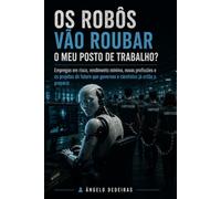Os robôs vão roubar o meu posto de trabalho?: Empregos em risco, rendimento mínimo, novas profissões e os projetos do futuro que governos e cientistas já estão a preparar