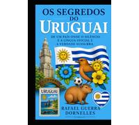 OS SECREDOS DO URUGUAI: De um país onde o silêncio é o idioma oficial e a verdade é transmitida em sussurros.