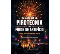 OS SEGREDOS DA PIROTECNIA E DOS FOGOS DE ARTIFÍCIO: Técnica, estética e produção de eventos