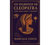 Os segredos de Cleópatra: Sobre amor, poder e liberdade