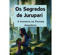 Os Segredos de Jurupari:: A Aventura na Floresta Amazônica