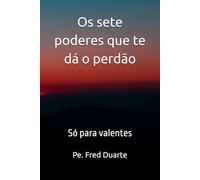 Os sete poderes que te dá o perdão: Só para valentes