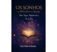 Os Sonhos na Bíblia de Gênesis a Apocalipse: Uma viagem profunda as Revelações de Deus