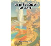 Os Titãs Gêmeos do Oeste: Explorando a majestade de Yellowstone e do Grand Canyon: uma viagem pelos parques nacionais mais emblemáticos da América