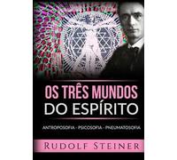 Os três mundos do espírito. Antroposofia Psicosofia Pneumatosofia