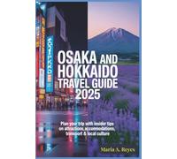 Osaka and Hokkaido Travel Guide 2025: Plan Your Trip with Insider Tips on Attractions, Accommodations, Transport & Local Culture