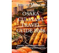 OSAKA CULINARY TRAVEL GUIDE 2026: Discover Japan’s Boldest Flavors, Iconic Dishes & Neighborhood Eats