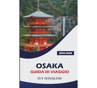 Osaka Guida Di Viaggio 2025-2026: Alla scoperta dei monumenti storici, della cucina migliore, della vita notturna e dei consigli essenziali sulla cucina giapponese
