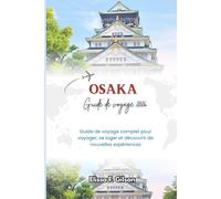 OSAKA GUIDE DE VOYAGE 202 6: Une ressource complète pour les voyages, l'hébergement et les expériences