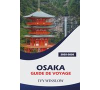 Osaka Guide De Voyage 2025-2026: Découverte des monuments historiques, de la gastronomie japonaise, de la vie nocturne et des conseils essentiels pour une cuisine japonaise