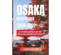 OSAKA REISEFÜHRER 2026-2027: Dotonbori, Namba und die Seele der japanischen Küche