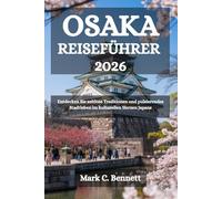 OSAKA REISEFÜHRER 2026: Entdecken Sie zeitlose Traditionen und pulsierendes Stadtleben im kulturellen Herzen Japans
