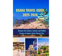 OSAKA TRAVEL GUIDE 2025-2026: Discover the Culture, Cuisine, and Hidden Corners of Japan’s Most Vibrant City