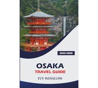 Osaka Travel Guide 2025-2026: Exploring Historic Landmarks, Top Cuisine, Nightlife, and Essential Tips in Japan’s Kitchen