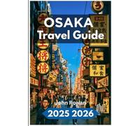 OSAKA TRAVEL GUIDE 2025 2026: Navigate Urban Charm, Hidden Corners, City Life and Local Secrets and Timeless Flavors