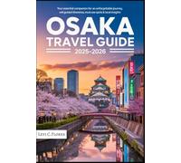 OSAKA TRAVEL GUIDE 2025-2026: Your Essential Companion for an Unforgettable Journey, Self-Guided Itineraries, Must-See Spots & Local Insights