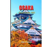 Osaka Travel Guide 2025: A Trusted Guide to Cultural Immersion, Iconic Sights, Hidden Gems and Sustainable Adventures in Osaka.