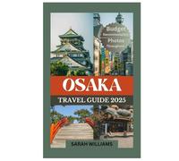 OSAKA TRAVEL GUIDE 2025: Discover the city’s Top Landmark and Hidden Gems