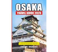 Osaka Travel Guide 2026: Discover Local Food, Smart Itineraries, Where to Stay, How to Get Around, and Insider Advice for a Smooth Japan Trip