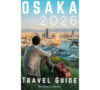 Osaka Travel Guide: Everything You Need to Plan and Travel Confidently