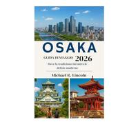 OSAKAGUIDA DI VIAGGIO 2026: Dove la tradizione incontra le delizie moderne